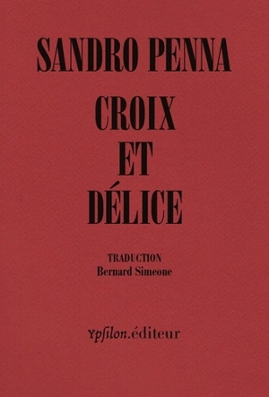 Croix et délice : & autres poèmes. Le monde poétique de Sandro Penna - Sandro Penna