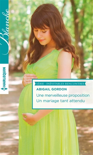 Une merveilleuse proposition. Un mariage tant attendu : inévitables rencontres - Abigail Gordon