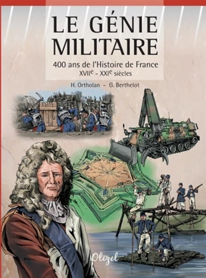 Le génie militaire : 400 ans de l'histoire de France, XVIIe-XXIe siècles - Henri Ortholan