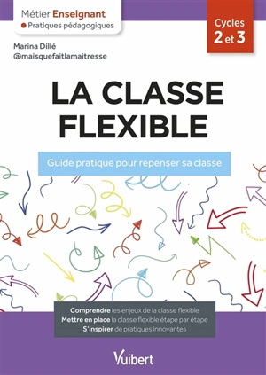 La classe flexible, cycles 2 et 3 : guide pratique pour repenser sa classe - Marina Dillé