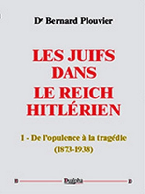 Les Juifs dans le Reich hitlérien. Vol. 1. De l'opulence à la tragédie : 1873-1938 - Bernard Plouvier