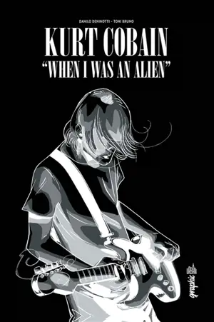 Kurt Cobain : when I was an alien - Danilo Deninotti