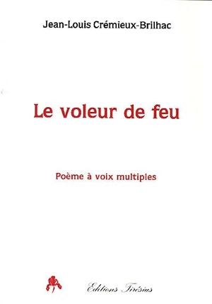 Le voleur de feu : poème à voix multiples - Jean-Louis Crémieux-Brilhac