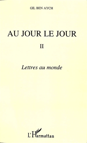 Au jour le jour : extraits. Vol. 2. Lettres au monde : critique de l'idéologie bourgeoise contemporaine - Gil Ben Aych