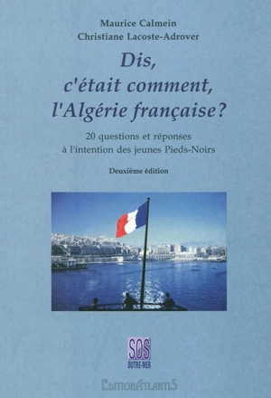 Dis, c'était comment l'Algérie française ? : 20 questions et réponses à l'intention des jeunes pieds-noirs - Maurice Calmein