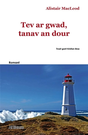 Tev ar gwad, tanav an dour : romant - Alistair MacLeod