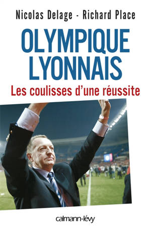 Olympique lyonnais : les coulisses d'une réussite - Nicolas Delage