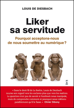 Liker sa servitude : pourquoi acceptons-nous de nous soumettre au numérique ? - Louis De Diesbach