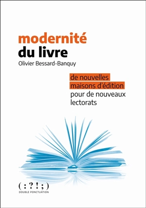 Modernité du livre : de nouvelles maisons d'édition pour de nouveaux lectorats - Olivier Bessard-Banquy