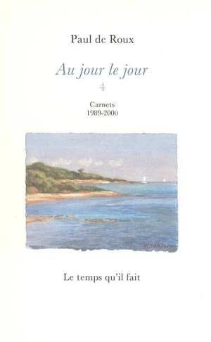 Au jour le jour. Vol. 4. Carnets 1989-2000 - Paul de Roux