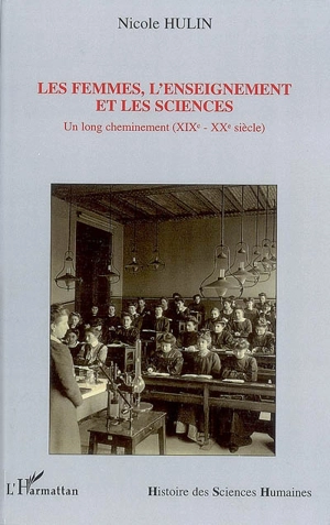 Les femmes, l'enseignement et les sciences : un long cheminement (XIXe-XXe siècle) - Nicole Hulin