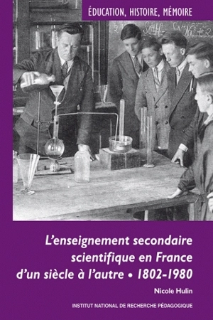 L'enseignement secondaire scientifique en France d'un siècle à l'autre : 1802-1980 - Nicole Hulin