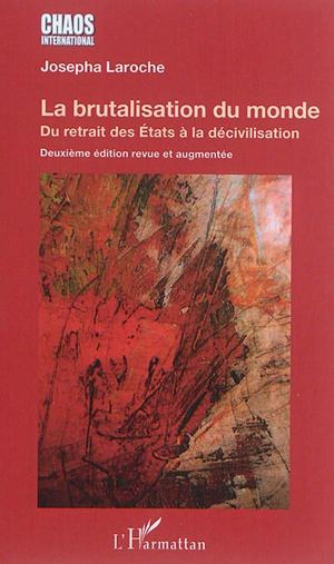 La brutalisation du monde : du retrait des Etats à la décivilisation - Josepha Laroche