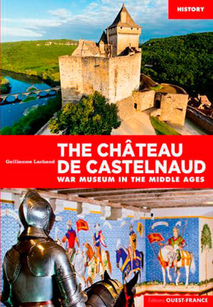 The château de Castelnaud : War museum in the Middle Ages - Guillaume Lachaud