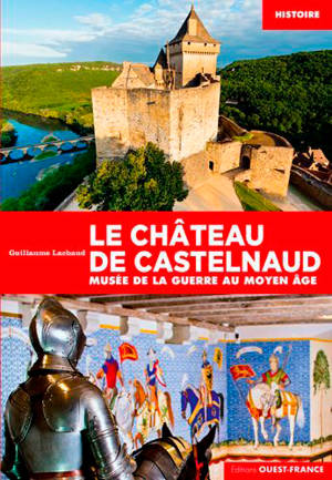 Le château de Castelnaud : Musée de la guerre au Moyen Age - Guillaume Lachaud