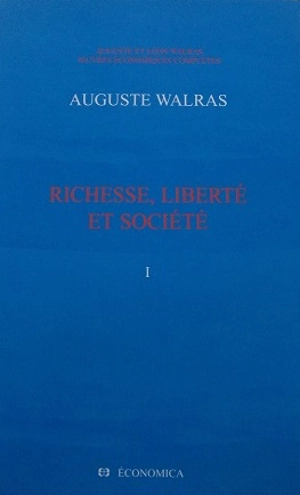 Oeuvres économiques complètes. Vol. 1. Richesse, liberté et société - Auguste Walras