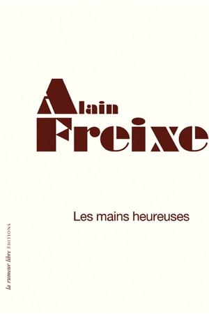 Les mains heureuses - Alain Freixe