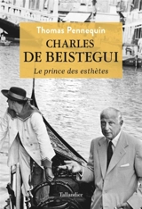 Charles de Beistegui : le prince des esthètes - Thomas Pennequin