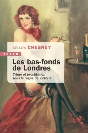 Les bas-fonds de Londres : crime et prostitution sous le règne de Victoria - Kellow Chesney