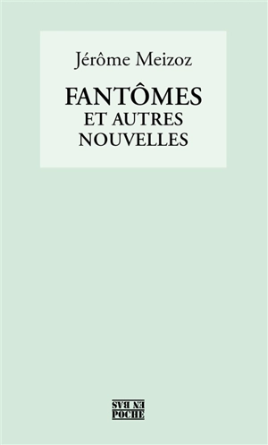 Fantômes : et autres nouvelles - Jérôme Meizoz