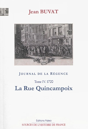 Journal de la Régence : 1715-1723. Vol. 4. La rue Quincampoix : 1720 - Jean Buvat