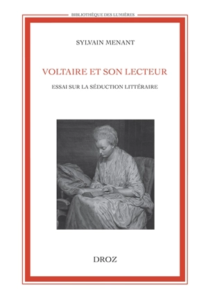 Voltaire et son lecteur : essai sur la séduction littéraire - Sylvain Menant