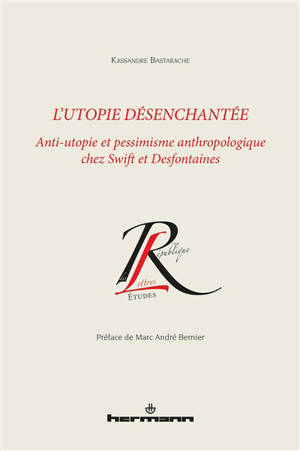 L'utopie désenchantée : anti-utopie et pessimisme anthropologique chez Swift et Desfontaines - Kassandre Bastarache