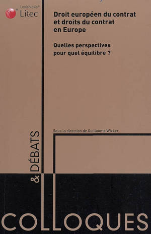 Droit européen du contrat et droits du contrat en Europe : quelles perspectives pour quel équilibre ? : actes du colloque du 19 septembre 2007