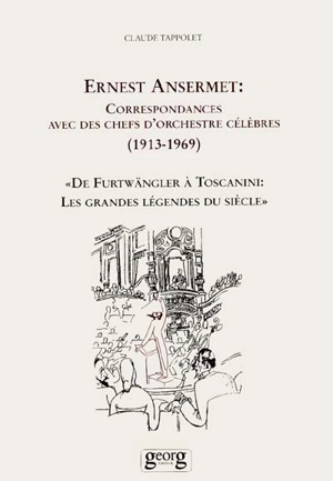 Ernest Ansermet : correspondances avec des chefs d'orchestre célèbres : de Furtwängler à Toscanini : les grandes légendes du siècle - Ernest Ansermet