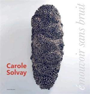 Carole Solvay : (é)mouvoir sans bruit : 2000-2019 - Richard O. Prum