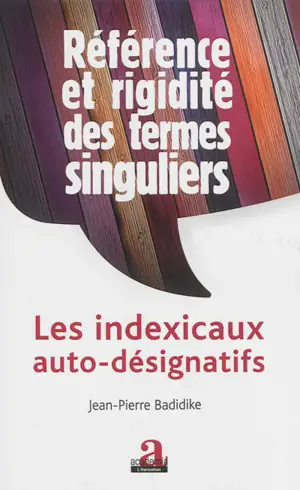 Référence et rigidité de termes singuliers : les indexicaux auto-désignatifs - Jean-Pierre Badidike