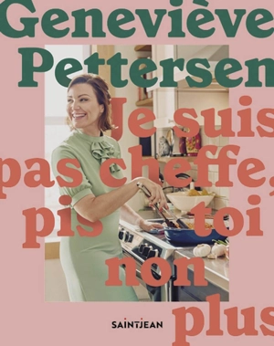 Je suis pas cheffe, pis toi non plus - Geneviève Pettersen