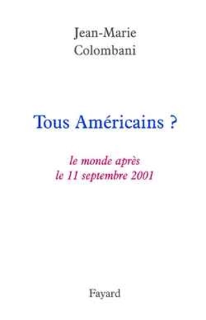 Tous Américains ? : le monde après le 11 septembre 2001 - Jean-Marie Colombani