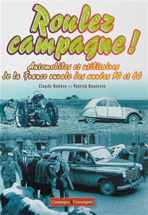 Roulez campagne ! : automobiles et utilitaires de la France rurale des années 50 et 60 - Claude Bohère