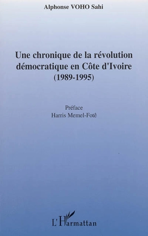 Une chronique de la révolution démocratique en Côte d'Ivoire (1989-1995) - Alphonse Voho Sahi