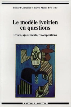 Le modèle ivoirien en questions : crises, ajustements, recompositions - Bernard Contamin