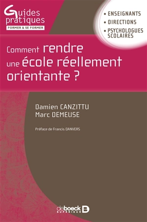 Comment rendre une école réellement orientante ? : enseignants, directions, psychologues scolaires - Damien Canzittu