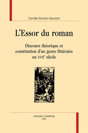 L'essor du roman : discours théorique et constitution d'un genre littéraire au XVIIe siècle - Camille Esmein-Sarrazin