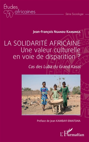 La solidarité africaine : une valeur culturelle en voie de disparition ? : cas des Luba du Grand Kasaï - Jean-François Ngandu Kamunga