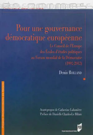 Pour une gouvernance démocratique européenne : le Conseil de l'Europe des écoles d'études politiques au Forum mondial de la démocratie (1992-2012) - Denis Rolland