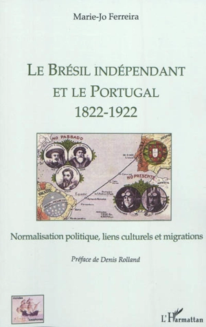 Le Brésil indépendant et le Portugal, 1822-1922 : normalisation politique, liens culturels et migrations - Marie-Jo Ferreira