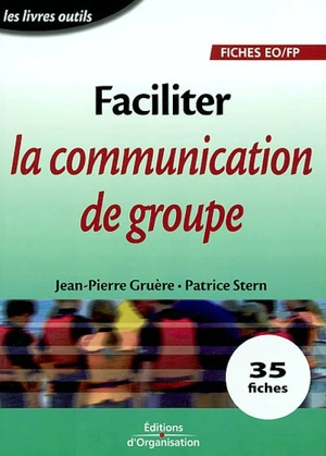 Faciliter la communication de groupe : 35 fiches - Jean-Pierre Gruère