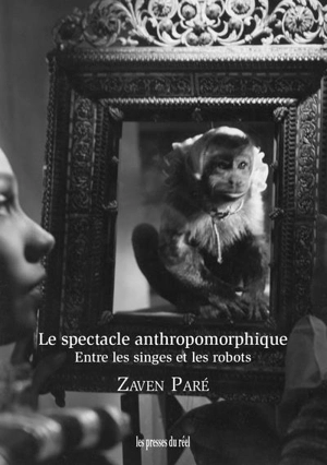 Le spectacle anthropomorphique : entre les singes et les robots - Zaven Paré