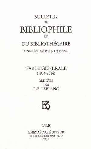 Bulletin du bibliophile et du bibliothécaire : table générale : 1934-2014 - P.-E. Leblanc
