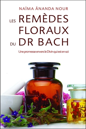 Les remèdes floraux du Dr Edward Bach : une promesse envers le divin qui est en soi - Naïma Ananda Nour