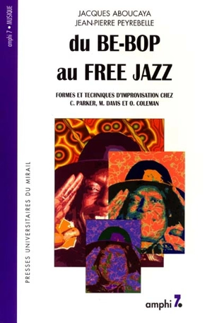 Du be-bop au free jazz : formes et techniques d'improvisation chez C. Parker, M. Davis et O. Coleman - Jacques Aboucaya