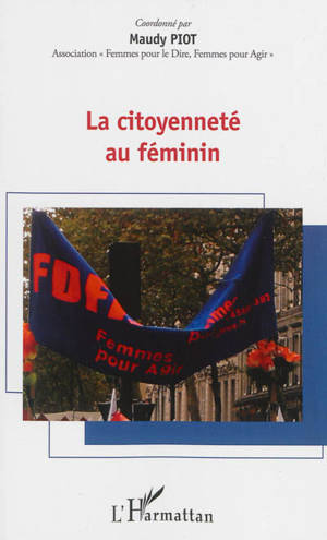 La citoyenneté au féminin : forum du 11 avril 2012, 10e anniversaire de FDFA - Association Femmes pour le dire, femmes pour agir (France). Forum (10 ; 2012 ; Paris)