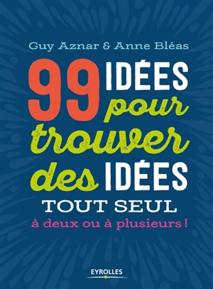 99 idées pour trouver des idées tout seul, à deux ou à plusieurs ! - Guy Aznar