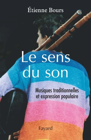 Le sens du son : musiques traditionnelles et expression populaire - Etienne Bours