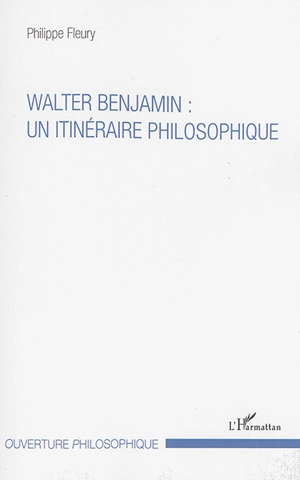 Walter Benjamin : un itinéraire philosophique - Philippe Fleury